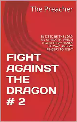 FIGHT AGAINST THE DRAGON # 2: BLESSED BE THE LORD MY STRENGTH WHICH TEACHETH MY HANDS TO WAR AND MY FINGERS TO FIGHT