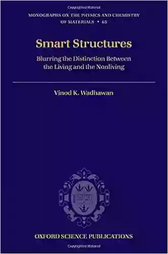 Smart Structures: Blurring The Distinction Between The Living And The Nonliving (Monographs On The Physics And Chemistry Of Materials (65))