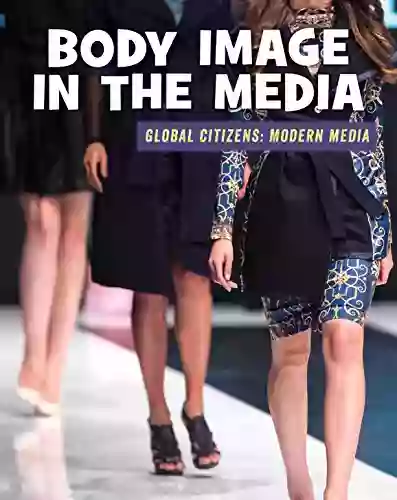 Body Image In The Media (21st Century Skills Library: Global Citizens: Modern Media)