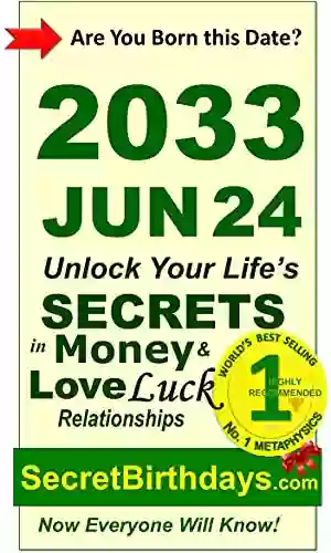 Born 2033 Jun 24? Your Birthday Secrets To Money Love Relationships Luck: Fortune Telling Self Help: Numerology Horoscope Astrology Zodiac Destiny Science Metaphysics (20330624)