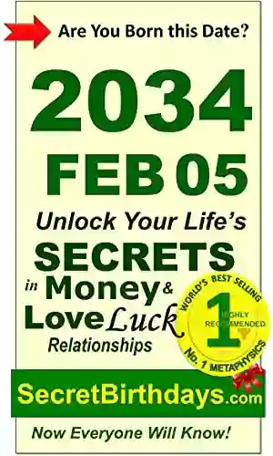 Born 2034 Feb 05? Your Birthday Secrets To Money Love Relationships Luck: Fortune Telling Self Help: Numerology Horoscope Astrology Zodiac Destiny Science Metaphysics (20340205)