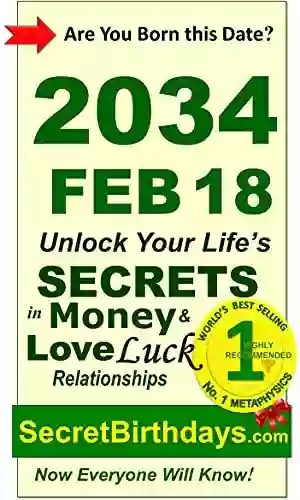 Born 2034 Feb 18? Your Birthday Secrets To Money Love Relationships Luck: Fortune Telling Self Help: Numerology Horoscope Astrology Zodiac Destiny Science Metaphysics (20340218)