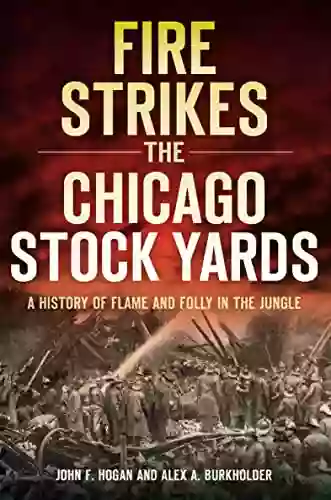 A Fire Strikes The Chicago Stock Yards: A History Of Flame And Folly In The Jungle (Disaster)