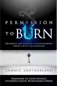 Permission To Burn : Breaking The Chains Of Compromise From A Holy Generation