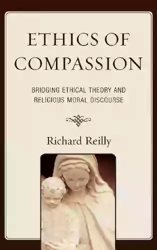 Ethics Of Compassion: Bridging Ethical Theory And Religious Moral Discourse (Studies In Comparative Philosophy And Religion)