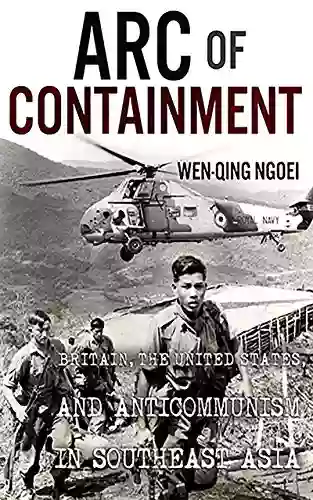 Arc Of Containment: Britain The United States And Anticommunism In Southeast Asia (The United States In The World)