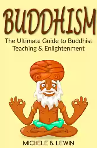 Buddhism: Buddhism for Beginners The Ultimate Guide to Buddhist Teaching and Enlightenment (Zen Buddhism Mindfulness Guided Meditation Exercises Buddhism Psychology Books)