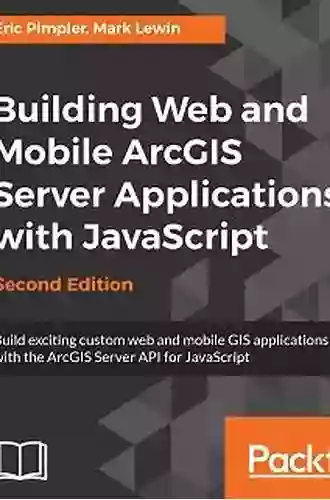 Building Web And Mobile ArcGIS Server Applications With JavaScript Second Edition: Build Exciting Custom Web And Mobile GIS Applications With The ArcGIS Server API For JavaScript