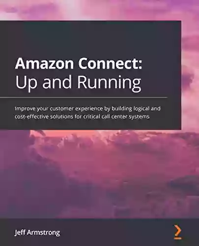 Amazon Connect: Up and Running: Improve your customer experience by building logical and cost effective solutions for critical call center systems