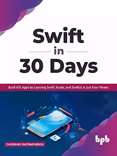 Swift In 30 Days: Build IOS Apps By Learning Swift Xcode And SwiftUI In Just Four Weeks (English Edition)