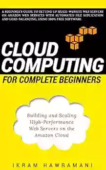 Cloud Computing For Complete Beginners: Building And Scaling High Performance Web Servers On The Amazon Cloud