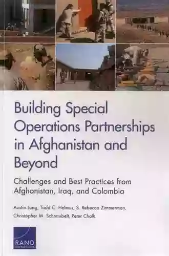 Building Special Operations Partnerships In Afghanistan And Beyond: Challenges And Best Practices From Afghanistan Iraq And Colombia ( Research Report )