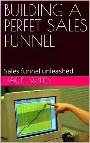 BUILDING A PERFET SALES FUNNEL: Sales Funnel Unleashed