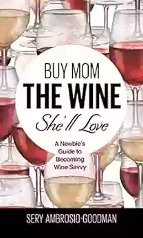 Buy Mom The Wine She Ll Love: A Newbie S Guide To Becoming Wine Savvy