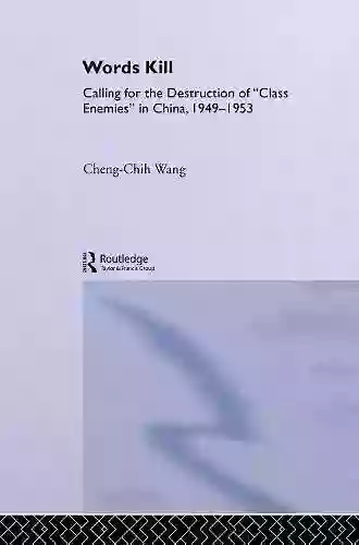 Words Kill: Calling For The Destruction Of Class Enemies In China 1949 1953 (East Asia: History Politics Sociology And Culture)