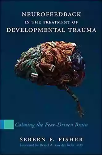 Neurofeedback In The Treatment Of Developmental Trauma: Calming The Fear Driven Brain