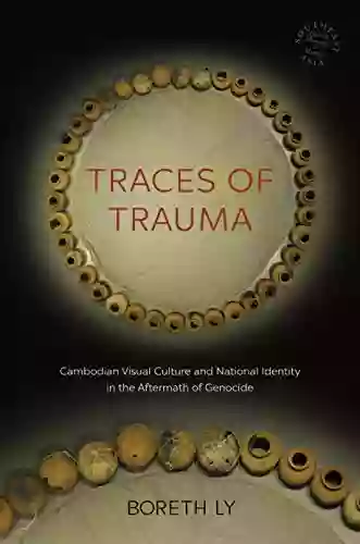 Traces of Trauma: Cambodian Visual Culture and National Identity in the Aftermath of Genocide (Southeast Asia: Politics Meaning and Memory 66)