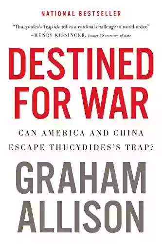 Destined For War: Can America And China Escape Thucydides S Trap?