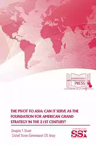 The Pivot To Asia: Can It Serve As The Foundation For American Grand Strategy In The 21 St Century?