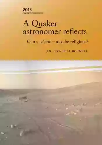 A Quaker Astronomer Reflects: Can A Scientist Also Be Religious? (The James Backhouse Lectures 23)