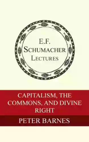 Capitalism The Commons And Divine Right (Annual E F Schumacher Lectures 23)