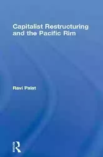 Capitalist Restructuring And The Pacific Rim (Routledge Studies In The Modern History Of Asia 19)