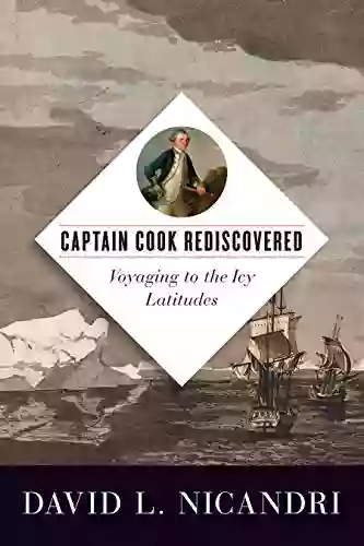 Captain Cook Rediscovered: Voyaging To The Icy Latitudes