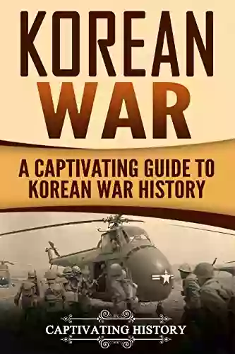 Korean War: A Captivating Guide to Korean War History (Captivating History)