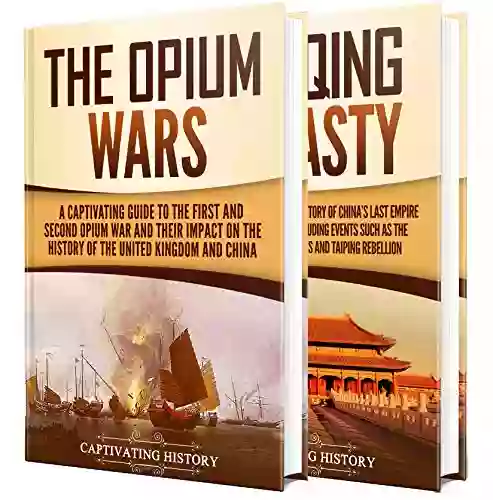 Opium Wars: A Captivating Guide To The First And Second Opium War And The History Of The Qing Dynasty