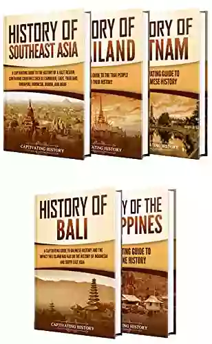 Southeast Asian History: A Captivating Guide To The History Of Southeast Asia Thailand Vietnam Bali And The Philippines