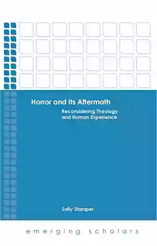 Horror And Its Aftermath: Reconsidering Theology And Human Experience (Emerging Scholars)