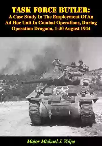 Task Force Butler:: A Case Study In The Employment Of An Ad Hoc Unit In Combat Operations During Operation Dragoon 1 30 August 1944