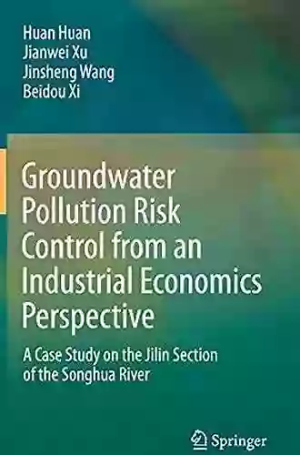 Groundwater Pollution Risk Control from an Industrial Economics Perspective: A Case Study on the Jilin Section of the Songhua River (Springerbriefs in Environmental Science)