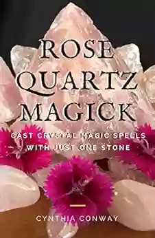 Rose Quartz Magick: Cast Simple Crystal Magic Spells With Just One Stone (Wicca And Witchcraft) (Easy Witchcraft Spells 1)