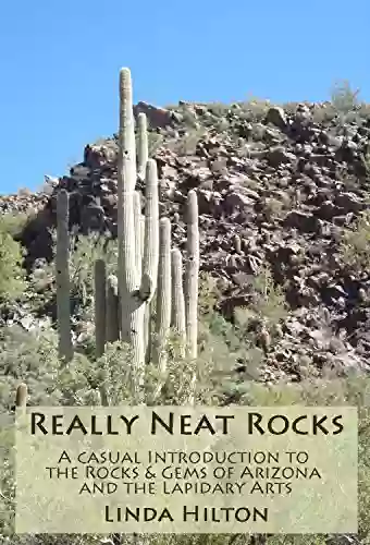 Really Neat Rocks: A Casual Introduction To The Rocks Gems Of Arizona And The Lapidary Arts