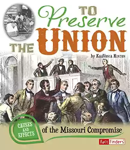 To Preserve The Union: Causes And Effects Of The Missouri Compromise (Cause And Effect)