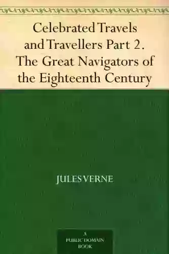 Celebrated Travels And Travellers Part 2 The Great Navigators Of The Eighteenth Century