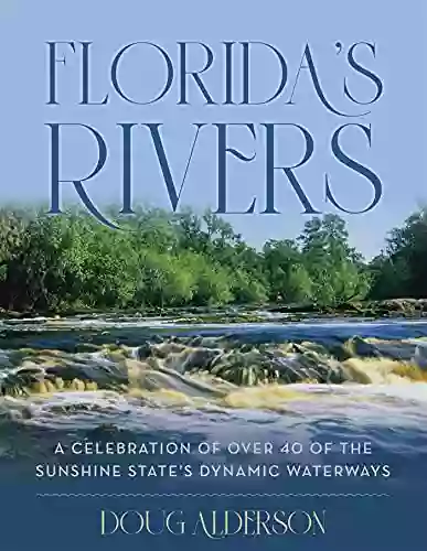 Florida S Rivers: A Celebration Of Over 40 Of The Sunshine State S Dynamic Waterways