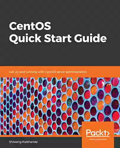 CentOS Quick Start Guide: Get Up And Running With CentOS Server Administration