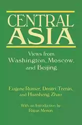 Central Asia: Views From Washington Moscow And Beijing