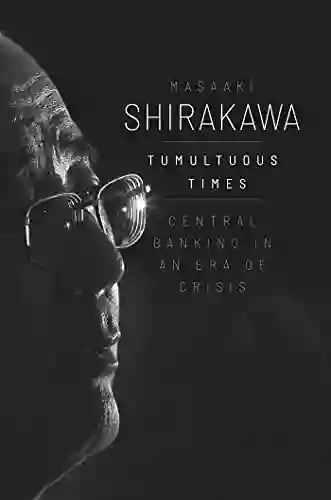 Tumultuous Times: Central Banking In An Era Of Crisis (Yale Program On Financial Stability Series)