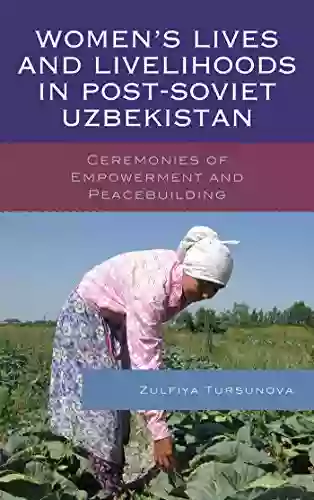 Women S Lives And Livelihoods In Post Soviet Uzbekistan: Ceremonies Of Empowerment And Peacebuilding