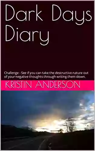 Dark Days Diary: Challenge See If You Can Take The Destructive Nature Out Of Your Negative Thoughts Through Writing Them Down