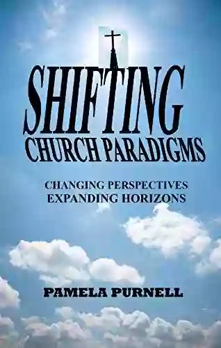 Shifting Church Paradigms: Changing Perspectives Expanding Horizons (Pamela S Prolific Profound Prophetic Powerful Pithy Reads)