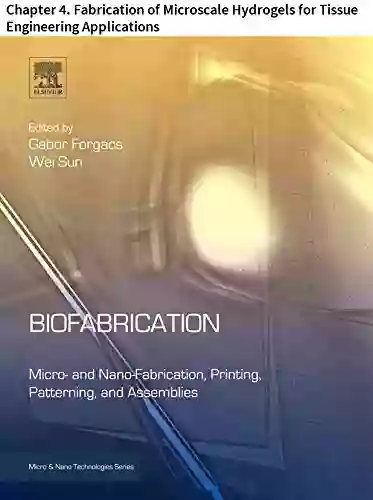 Biofabrication: Chapter 4 Fabrication Of Microscale Hydrogels For Tissue Engineering Applications (Micro And Nano Technologies)