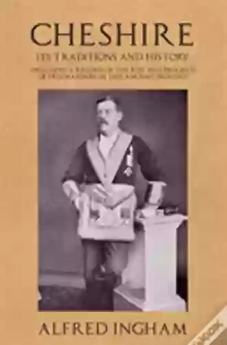 Cheshire Its Traditions And History Including A Record Of The Rise And Progress Of Freemasonry In This Ancient Province