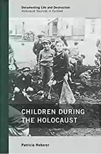 Children During The Holocaust (Documenting Life And Destruction: Holocaust Sources In Context 2)