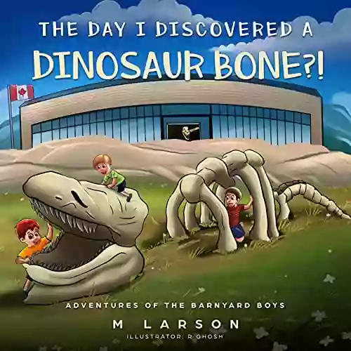 The Day I Discovered a Dinosaur Bone? : A Children s about never giving up on the dream of finding a fossil (Adventures of the Barnyard Boys 2)