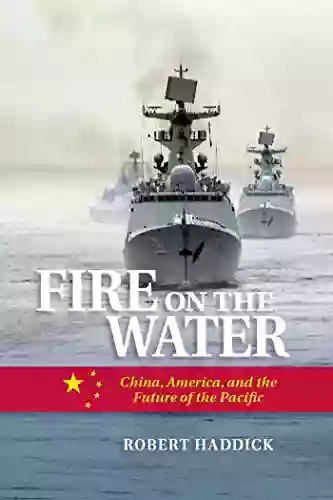 Fire on the Water: China America and the Future of the Pacific