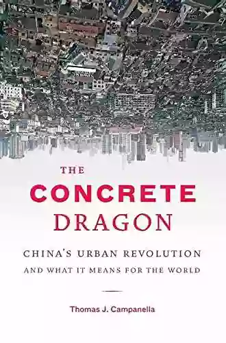 The Concrete Dragon: China S Urban Revolution And What It Means For The World